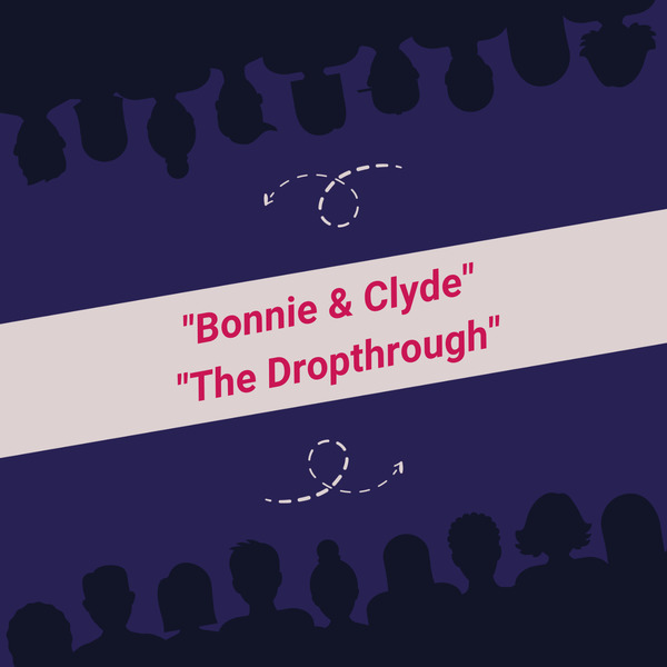 “Bonnie & Clyde” & “The Dropthrough”