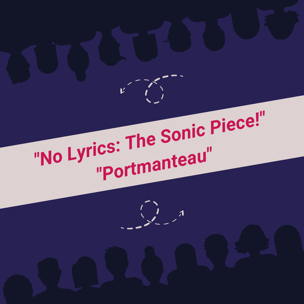 “No Lyrics: The Sonic Piece!” & “Portmanteau”